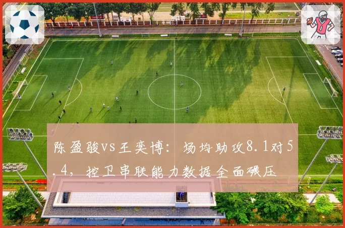 陈盈骏vs王奕博：场均助攻8.1对5.4，控卫串联能力数据全面碾压